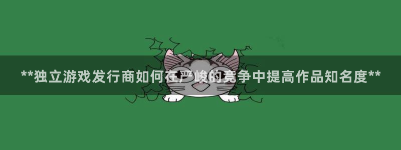 门徒娱乐分分彩：**独立游戏发行商如何在严峻的竞争中提高作品知名度**